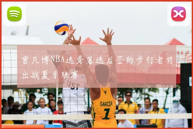 曾凡博NBA选秀落选后签约步行者将出战夏季联赛