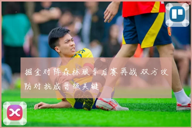 掘金对阵森林狼季后赛再战 双方攻防对抗成晋级关键