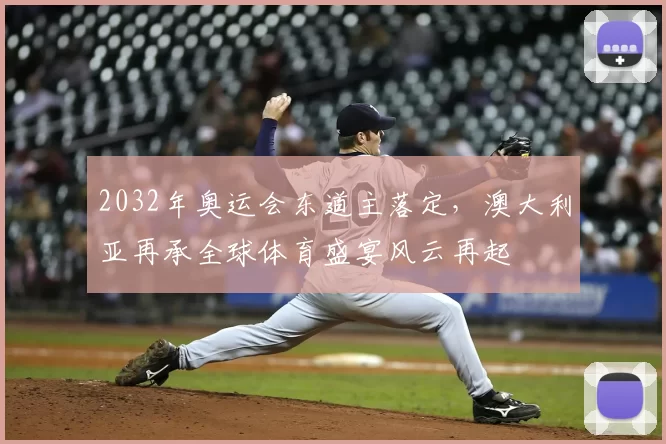 2032年奥运会东道主落定，澳大利亚再承全球体育盛宴风云再起