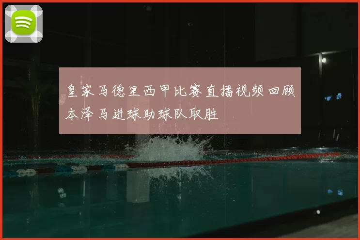 皇家马德里西甲比赛直播视频回顾本泽马进球助球队取胜