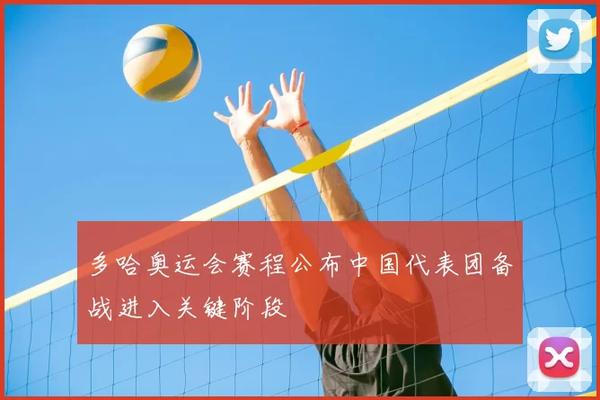 多哈奥运会赛程公布中国代表团备战进入关键阶段