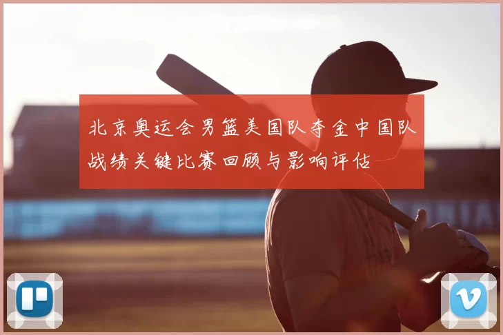 北京奥运会男篮美国队夺金中国队战绩关键比赛回顾与影响评估