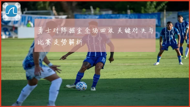 勇士对阵掘金全场回放 关键对决与比赛走势解析