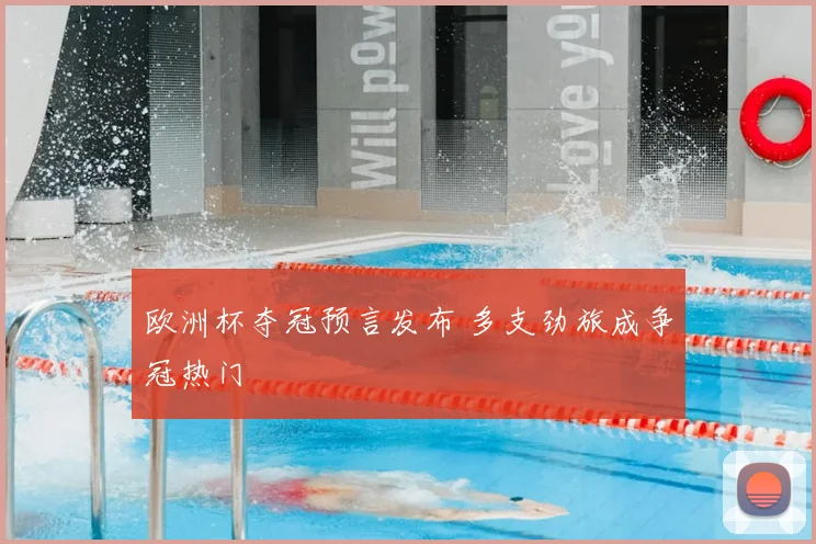 欧洲杯夺冠预言发布 多支劲旅成争冠热门