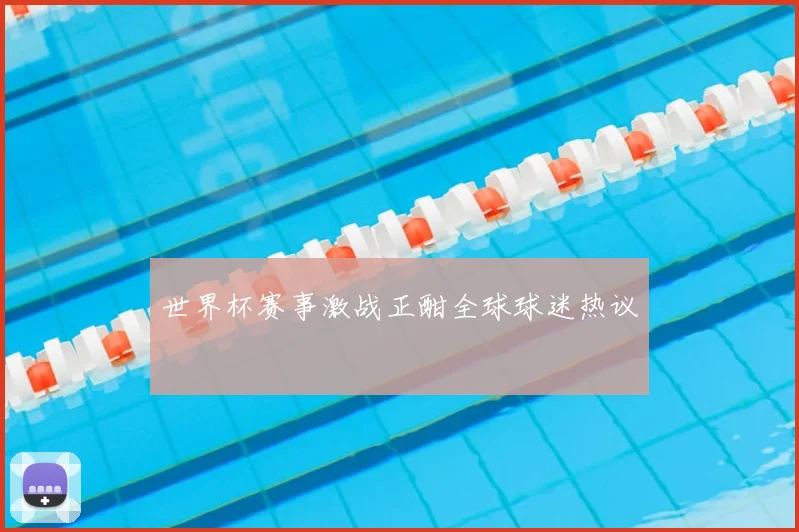 世界杯赛事激战正酣全球球迷热议