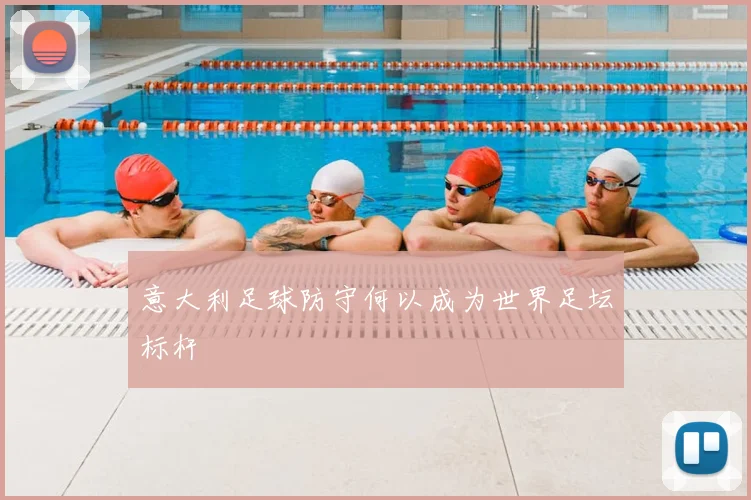 意大利足球防守何以成为世界足坛标杆