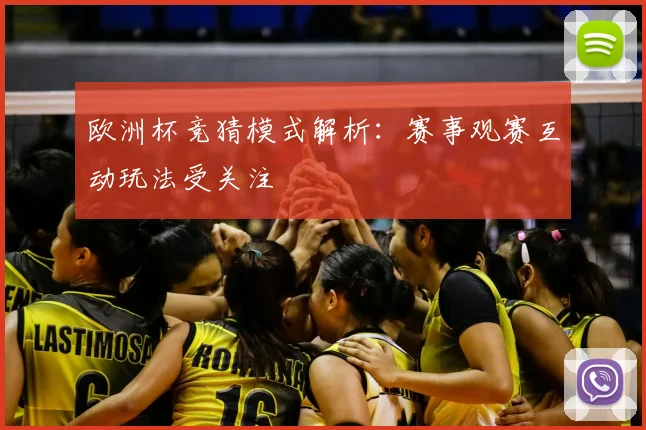 欧洲杯竞猜模式解析：赛事观赛互动玩法受关注