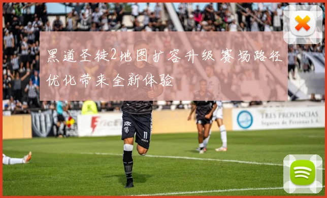 黑道圣徒2地图扩容升级 赛场路径优化带来全新体验
